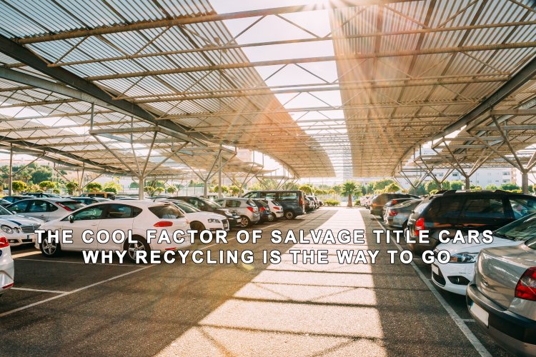 The Environmental Impact of Salvage Cars